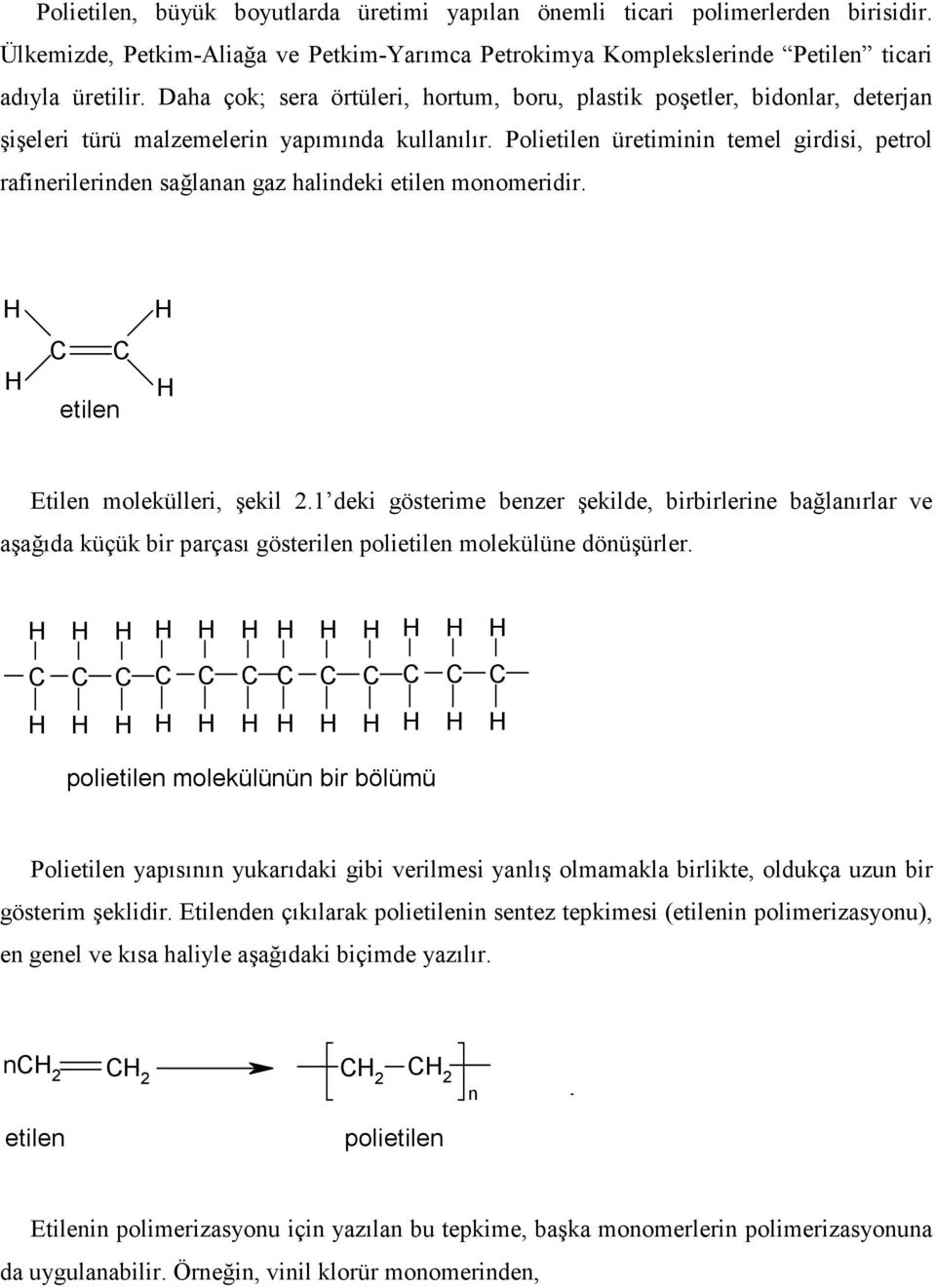 Polietilen üretiminin temel girdisi, petrol rafinerilerinden sağlanan gaz halindeki etilen monomeridir. etilen Etilen molekülleri, şekil 2.