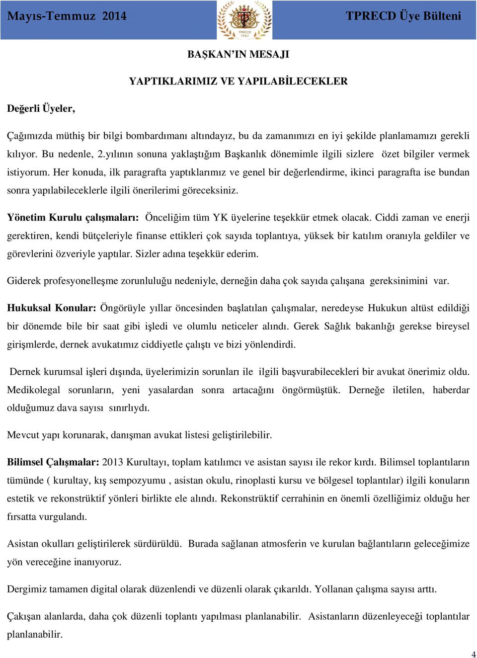 Her konuda, ilk paragrafta yaptıklarımız ve genel bir değerlendirme, ikinci paragrafta ise bundan sonra yapılabileceklerle ilgili önerilerimi göreceksiniz.