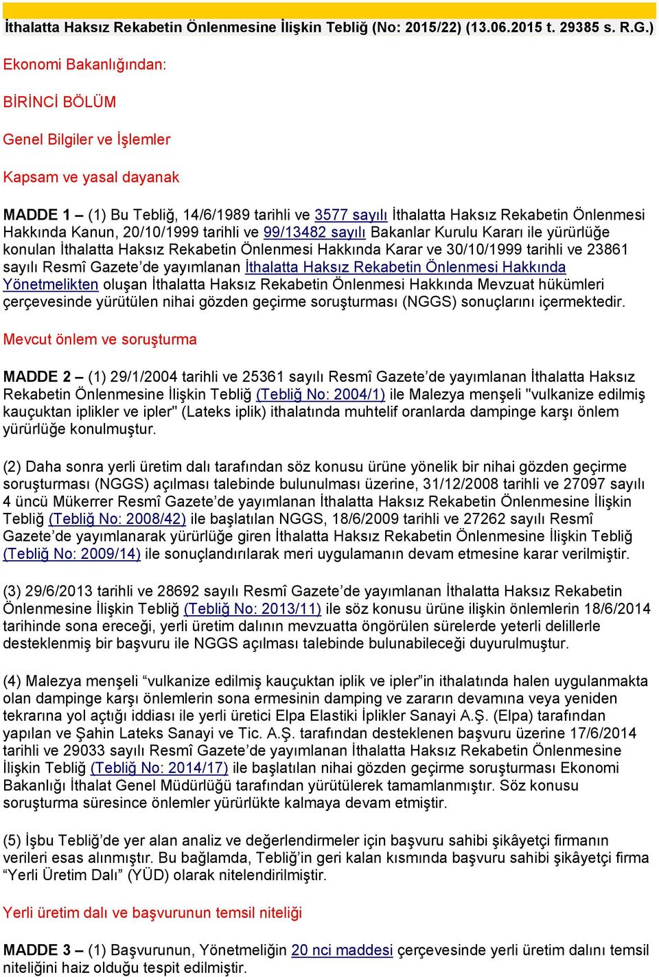 20/10/1999 tarihli ve 99/13482 sayılı Bakanlar Kurulu Kararı ile yürürlüğe konulan İthalatta Haksız Rekabetin Önlenmesi Hakkında Karar ve 30/10/1999 tarihli ve 23861 sayılı Resmî Gazete de yayımlanan