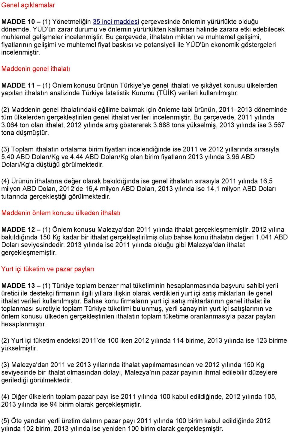 Maddenin genel ithalatı MADDE 11 (1) Önlem konusu ürünün Türkiye ye genel ithalatı ve şikâyet konusu ülkelerden yapılan ithalatın analizinde Türkiye İstatistik Kurumu (TÜİK) verileri kullanılmıştır.