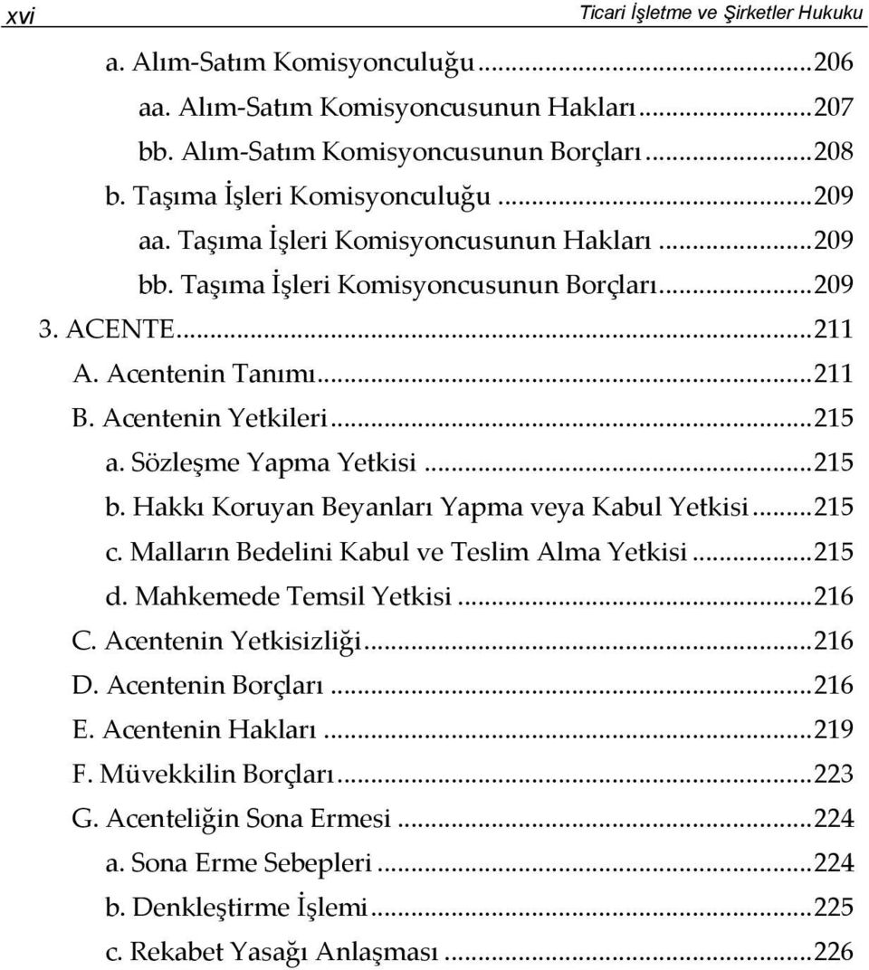 Sözleşme Yapma Yetkisi... 215 b. Hakkı Koruyan Beyanları Yapma veya Kabul Yetkisi... 215 c. Malların Bedelini Kabul ve Teslim Alma Yetkisi... 215 d. Mahkemede Temsil Yetkisi... 216 C.