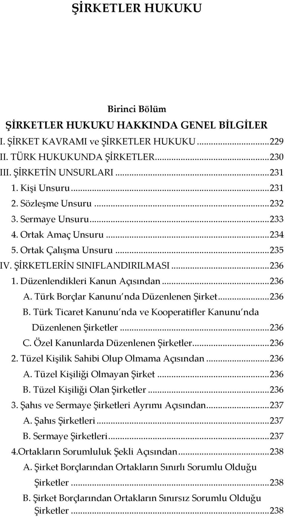 Düzenlendikleri Kanun Açısından... 236 A. Türk Borçlar Kanunu nda Düzenlenen Şirket... 236 B. Türk Ticaret Kanunu nda ve Kooperatifler Kanunu nda Düzenlenen Şirketler... 236 C.