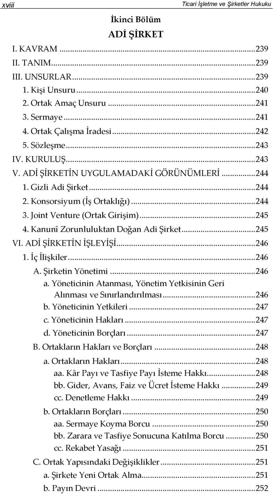 Joint Venture (Ortak Girişim)... 245 4. Kanunî Zorunluluktan Doğan Adi Şirket... 245 VI. ADİ ŞİRKETİN İŞLEYİŞİ... 246 1. İç İlişkiler... 246 A. Şirketin Yönetimi... 246 a.