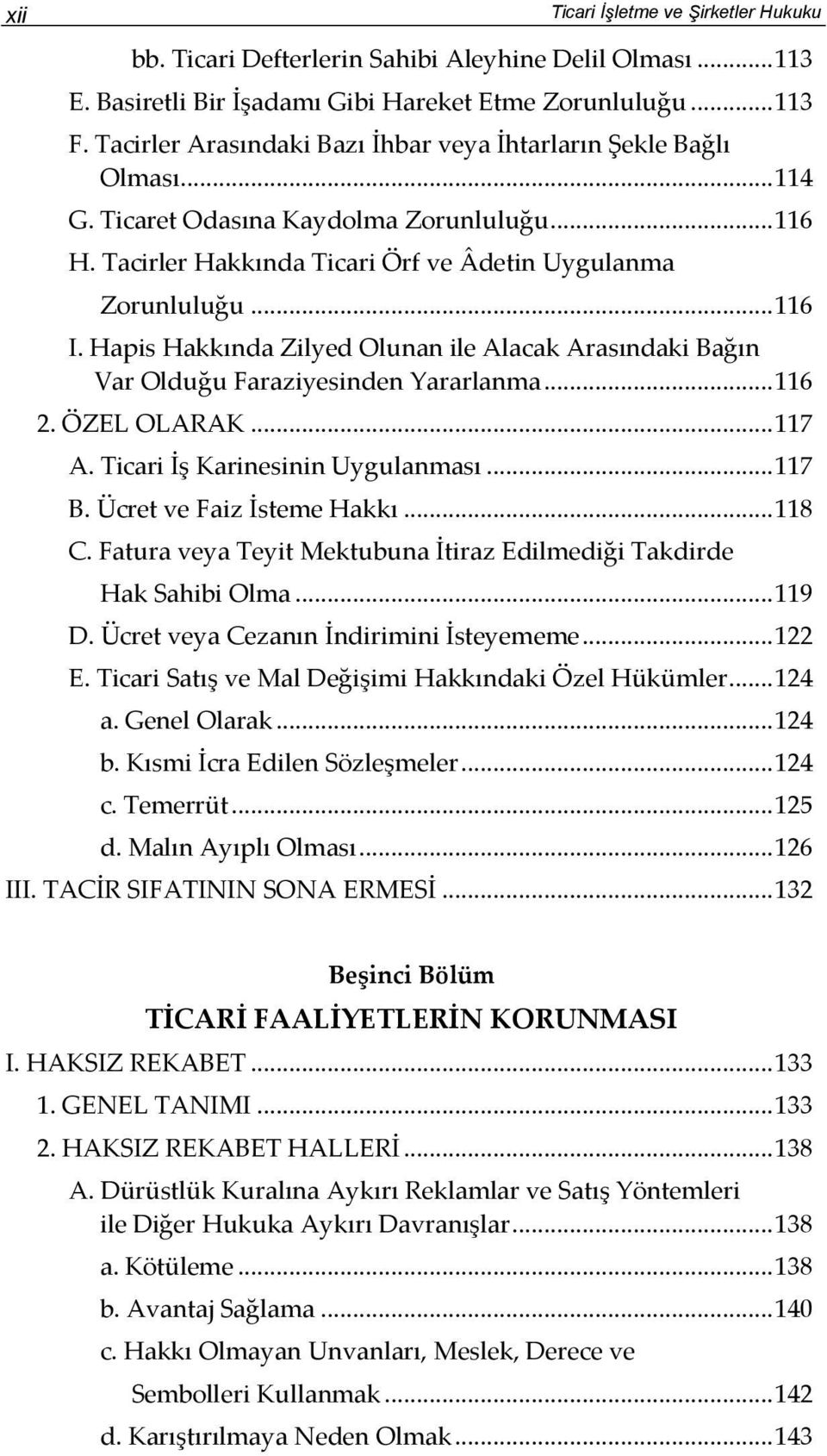 Hapis Hakkında Zilyed Olunan ile Alacak Arasındaki Bağın Var Olduğu Faraziyesinden Yararlanma... 116 2. ÖZEL OLARAK... 117 A. Ticari İş Karinesinin Uygulanması... 117 B. Ücret ve Faiz İsteme Hakkı.