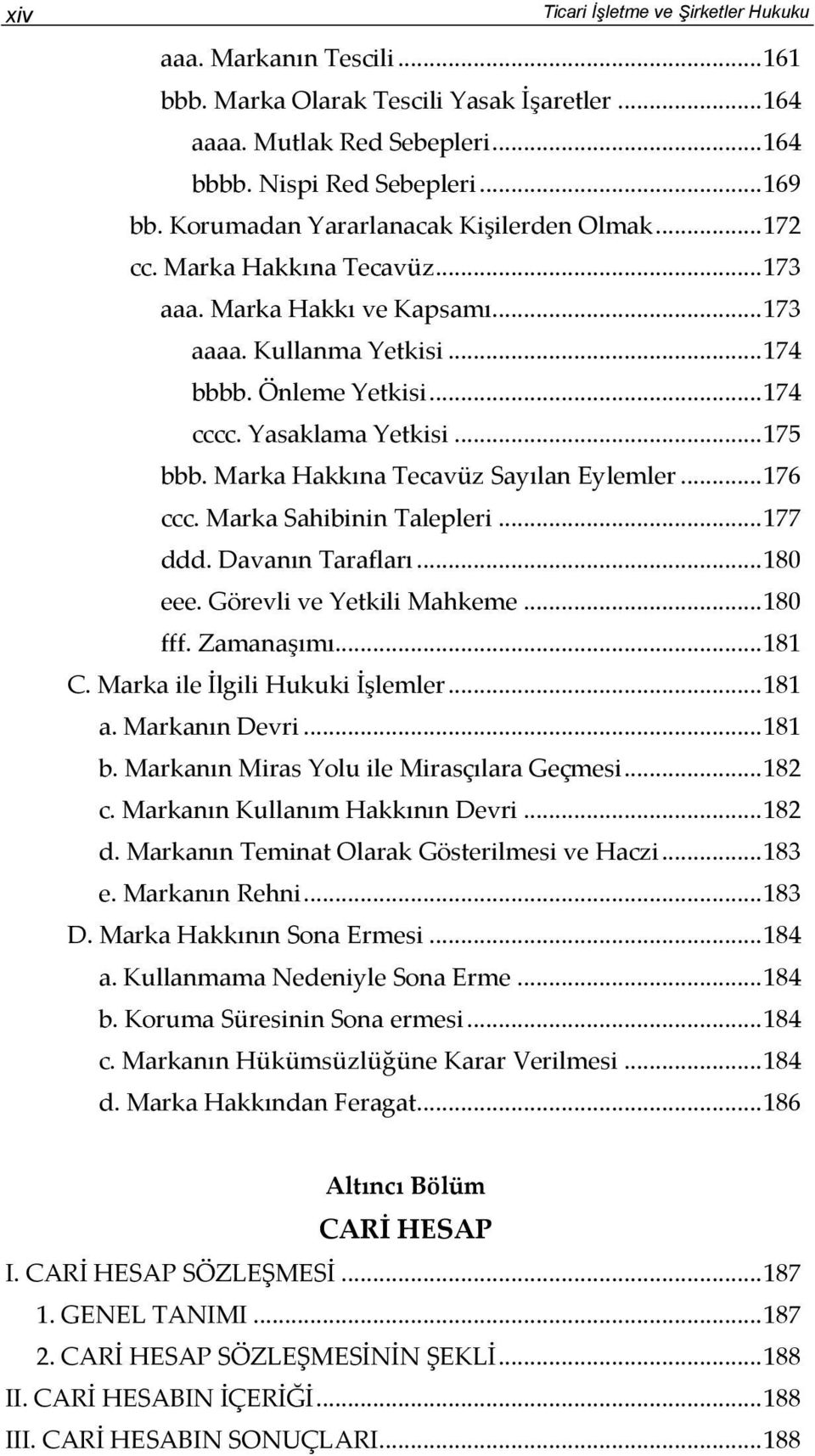 .. 175 bbb. Marka Hakkına Tecavüz Sayılan Eylemler... 176 ccc. Marka Sahibinin Talepleri... 177 ddd. Davanın Tarafları... 180 eee. Görevli ve Yetkili Mahkeme... 180 fff. Zamanaşımı... 181 C.