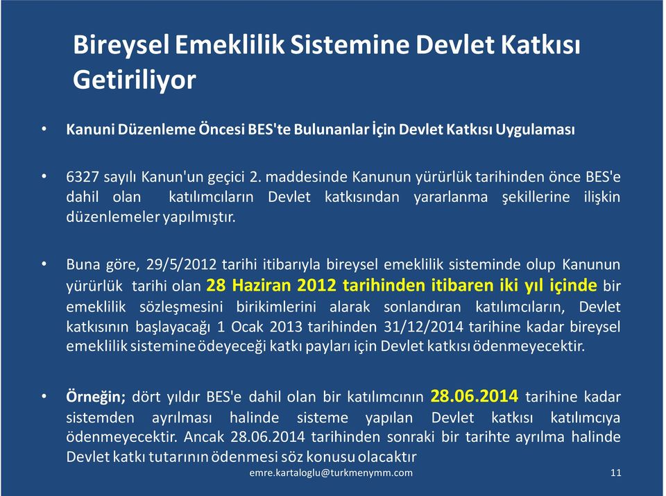 Buna göre, 29/5/2012 tarihi itibarıyla bireysel emeklilik sisteminde olup Kanunun yürürlük tarihi olan 28 Haziran 2012 tarihinden itibaren iki yıl içinde bir emeklilik sözleşmesini birikimlerini