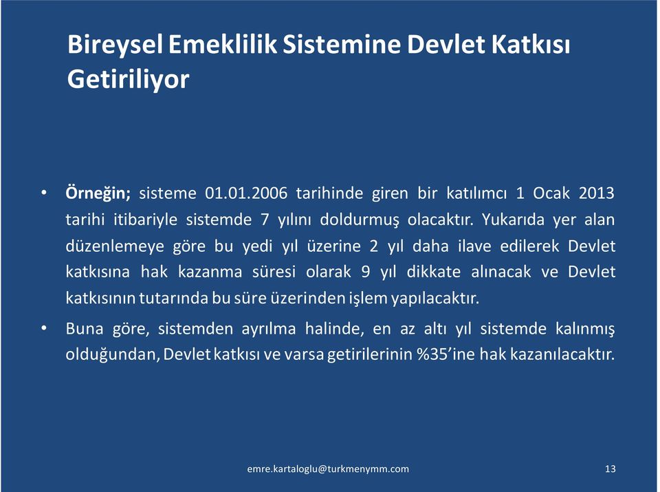 Yukarıda yer alan düzenlemeye göre bu yedi yıl üzerine 2 yıl daha ilave edilerek Devlet katkısına hak kazanma süresi olarak 9 yıl dikkate