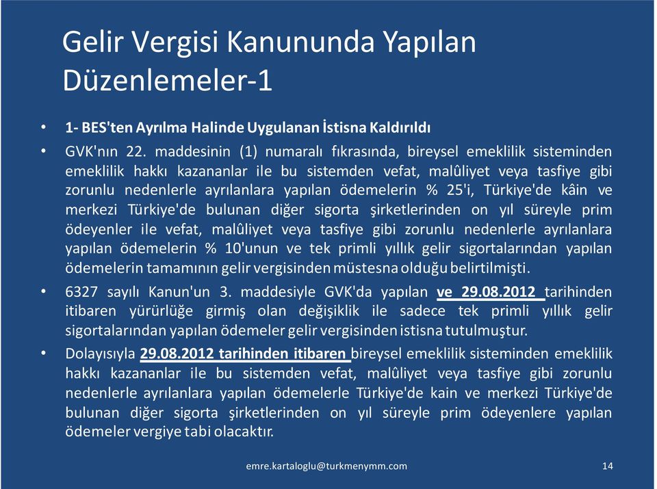 25'i, Türkiye'de kâin ve merkezi Türkiye'de bulunan diğer sigorta şirketlerinden on yıl süreyle prim ödeyenler ile vefat, malûliyet veya tasfiye gibi zorunlu nedenlerle ayrılanlara yapılan ödemelerin