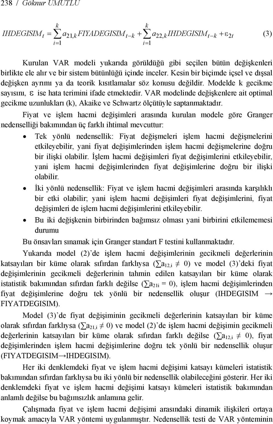 VAR modelinde değişkenlere ait optimal gecikme uzunlukları (k), Akaike ve Schwartz ölçütüyle saptanmaktadır.