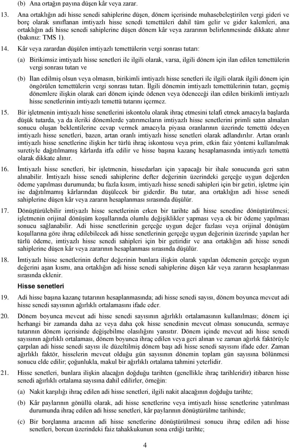 ana ortaklığın adi hisse senedi sahiplerine düşen dönem kâr veya zararının belirlenmesinde dikkate alınır (bakınız: TMS 1). 14.