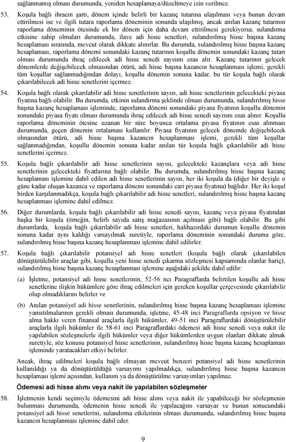 raporlama döneminin ötesinde ek bir dönem için daha devam ettirilmesi gerekiyorsa, sulandırma etkisine sahip olmaları durumunda, ilave adi hisse senetleri, sulandırılmış hisse başına kazanç