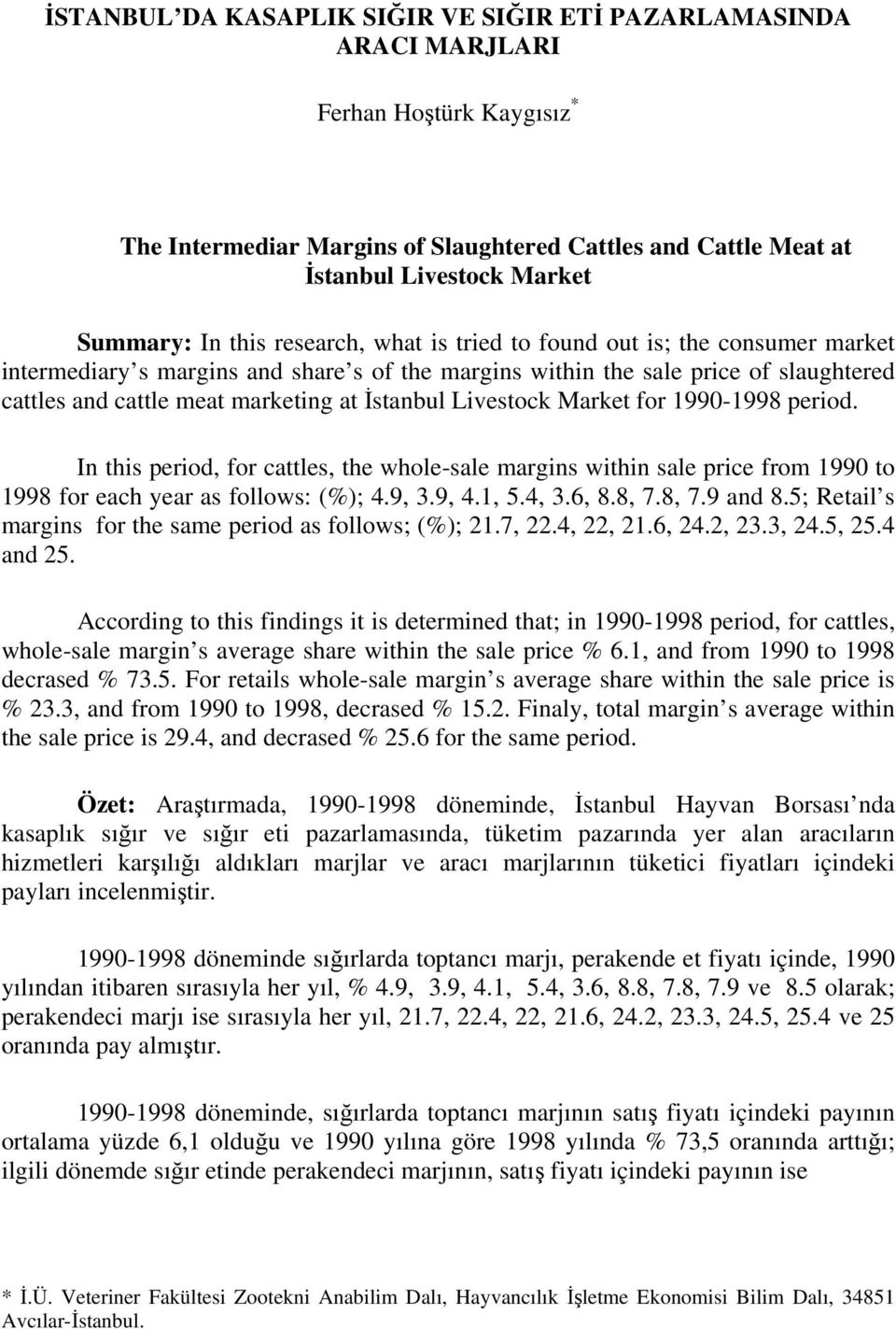 Livestock Market for 1990-1998 period. In this period, for cattles, the whole-sale margins within sale price from 1990 to 1998 for each year as follows: (%); 4.9, 3.9, 4.1, 5.4, 3.6, 8.8, 7.8, 7.9 and 8.