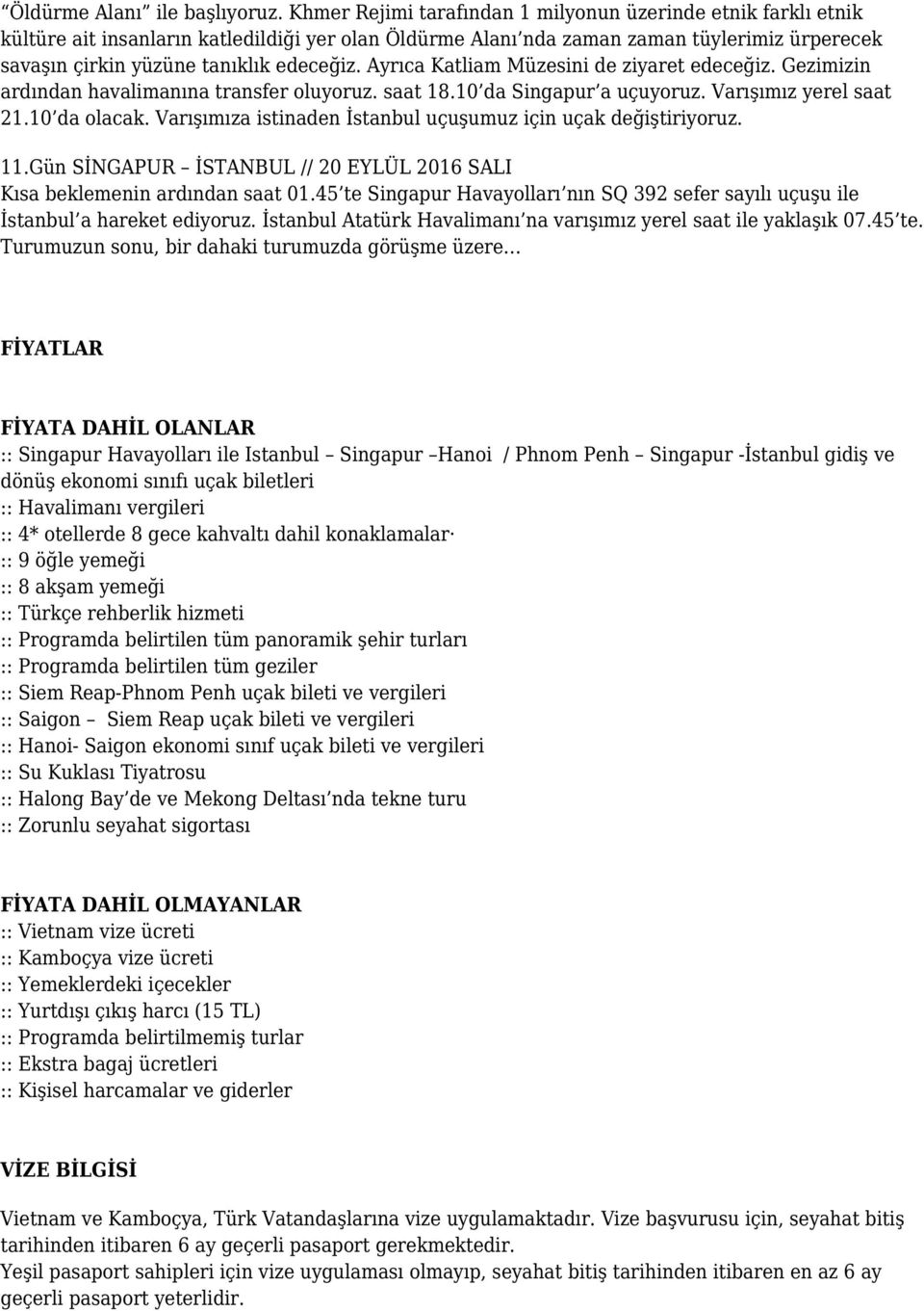 Ayrıca Katliam Müzesini de ziyaret edeceğiz. Gezimizin ardından havalimanına transfer oluyoruz. saat 18.10 da Singapur a uçuyoruz. Varışımız yerel saat 21.10 da olacak.