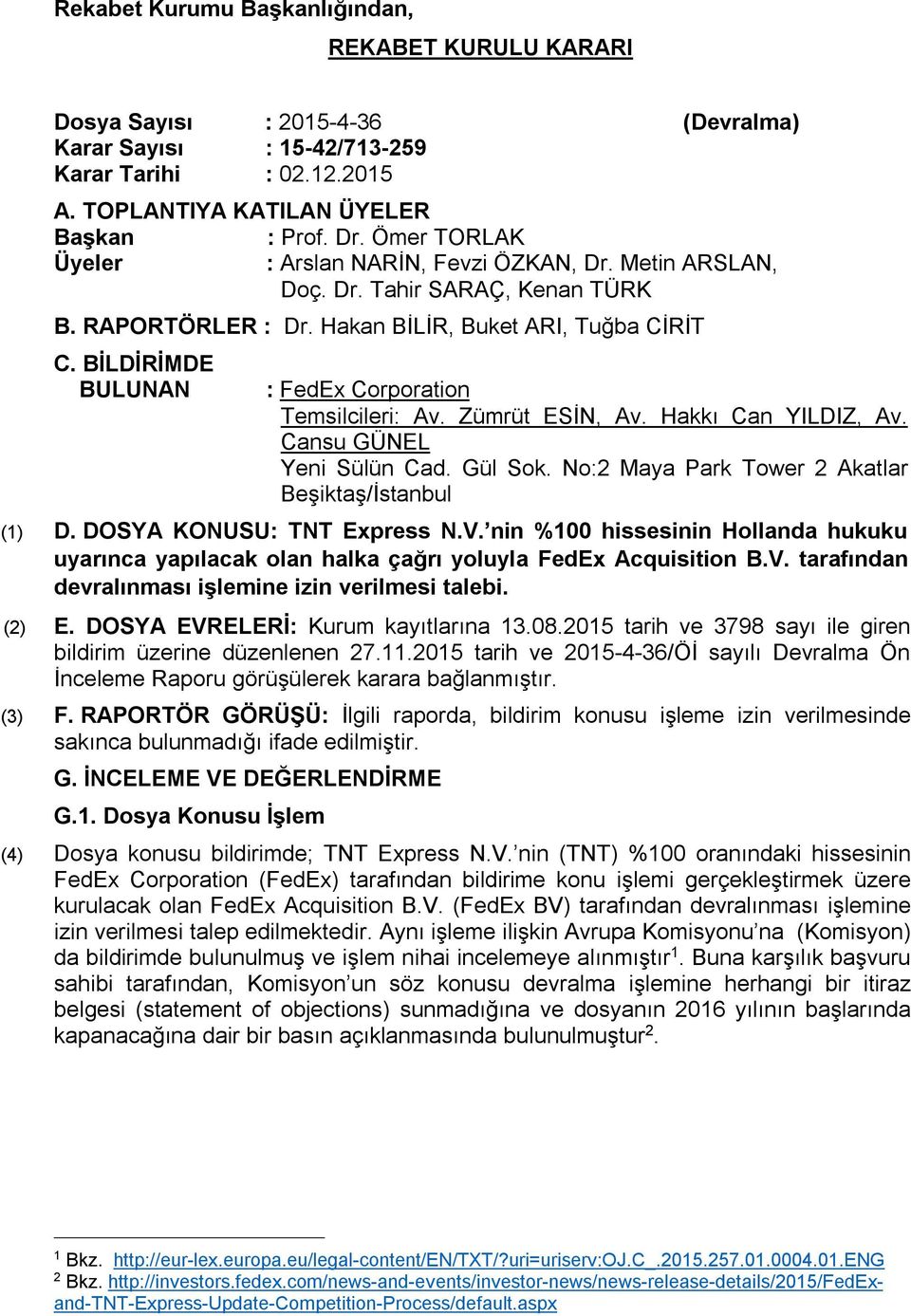 BİLDİRİMDE BULUNAN : FedEx Corporation Temsilcileri: Av. Zümrüt ESİN, Av. Hakkı Can YILDIZ, Av. Cansu GÜNEL Yeni Sülün Cad. Gül Sok. No:2 Maya Park Tower 2 Akatlar Beşiktaş/İstanbul (1) D.