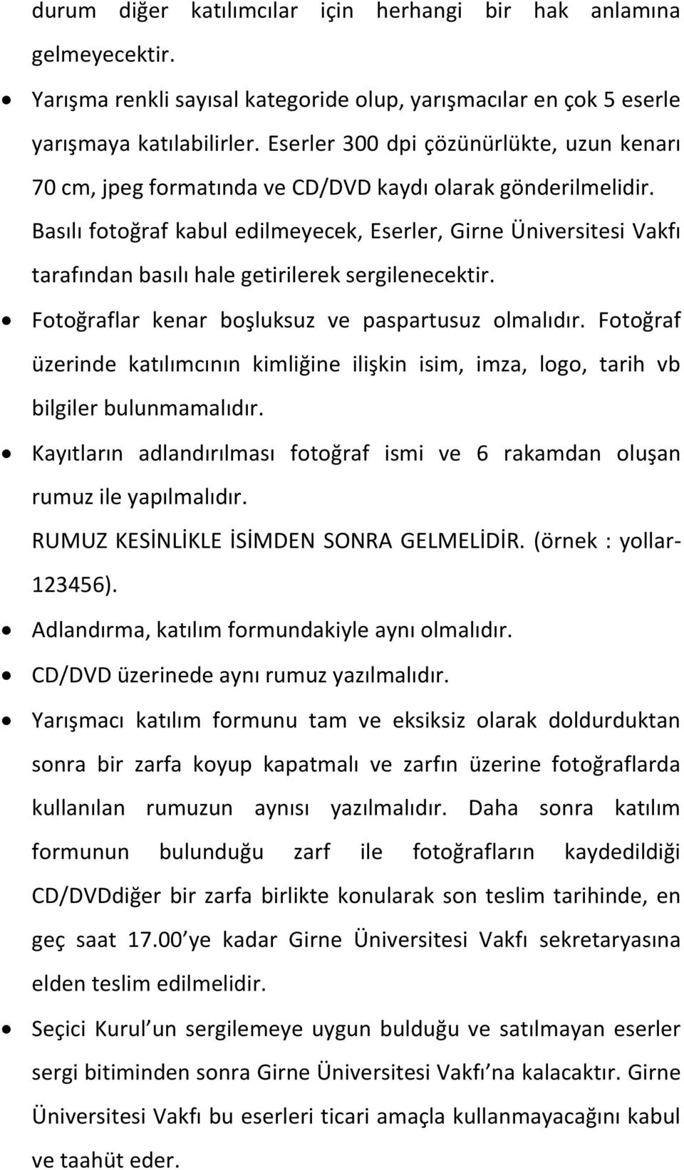 Basılı fotoğraf kabul edilmeyecek, Eserler, Girne Üniversitesi Vakfı tarafından basılı hale getirilerek sergilenecektir. Fotoğraflar kenar boşluksuz ve paspartusuz olmalıdır.