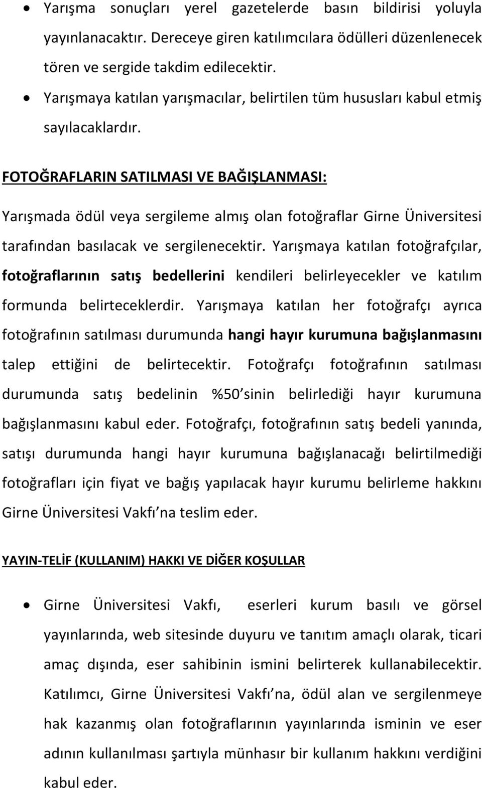 FOTOĞRAFLARIN SATILMASI VE BAĞIŞLANMASI: Yarışmada ödül veya sergileme almış olan fotoğraflar Girne Üniversitesi tarafından basılacak ve sergilenecektir.