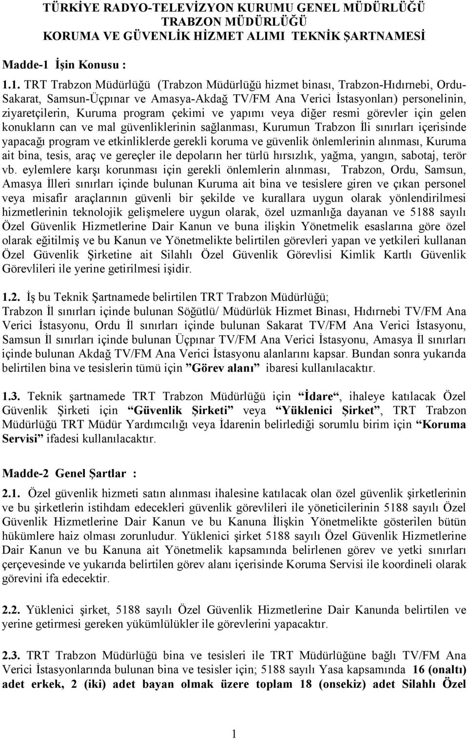 1. TRT Trabzon Müdürlüğü (Trabzon Müdürlüğü hizmet binası, Trabzon-Hıdırnebi, Ordu- Sakarat, Samsun-Üçpınar ve Amasya-Akdağ TV/FM Ana Verici İstasyonları) personelinin, ziyaretçilerin, Kuruma program