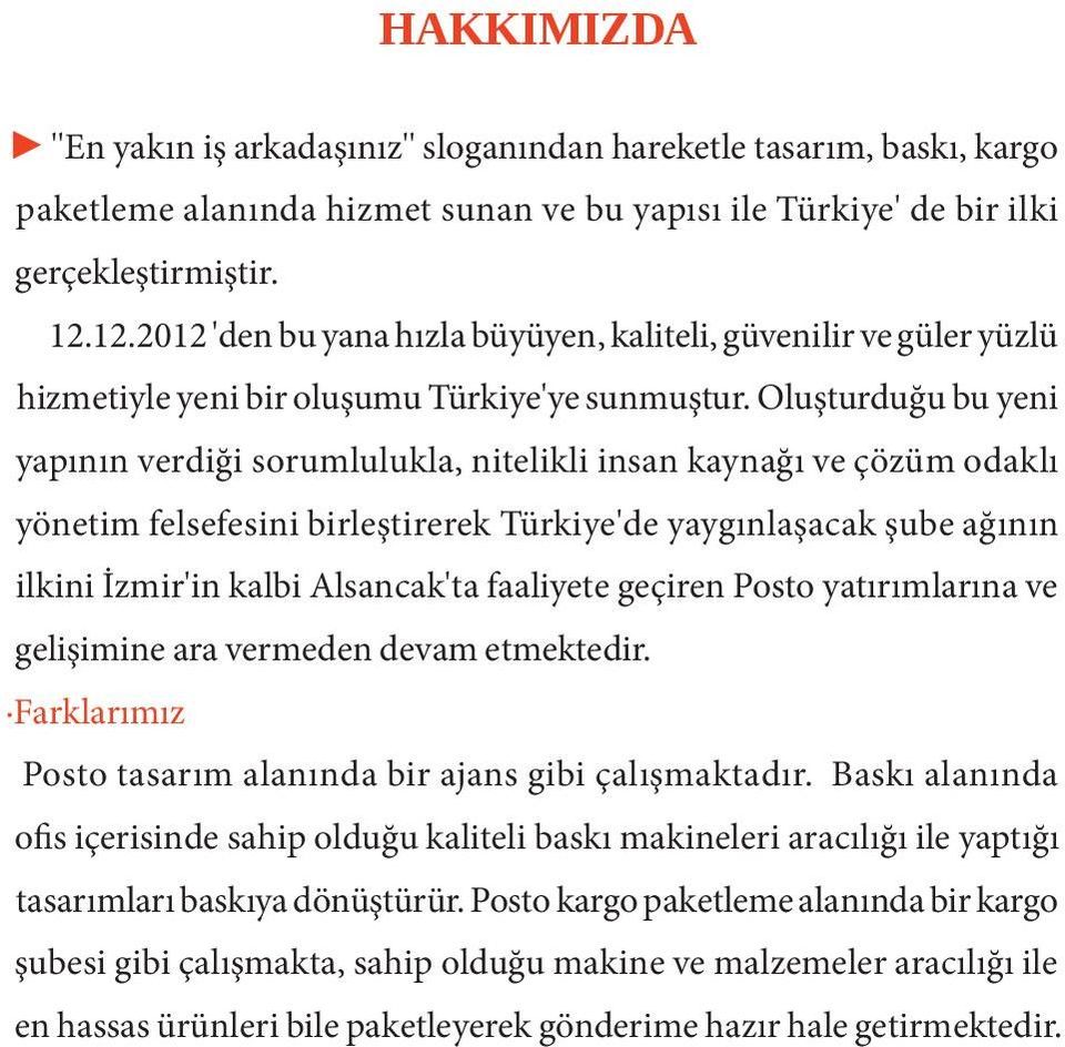 Oluşturduğu bu yeni yapının verdiği sorumlulukla, nitelikli insan kaynağı ve çözüm odaklı yönetim felsefesini birleştirerek Türkiye'de yaygınlaşacak şube ağının ilkini İzmir'in kalbi Alsancak'ta