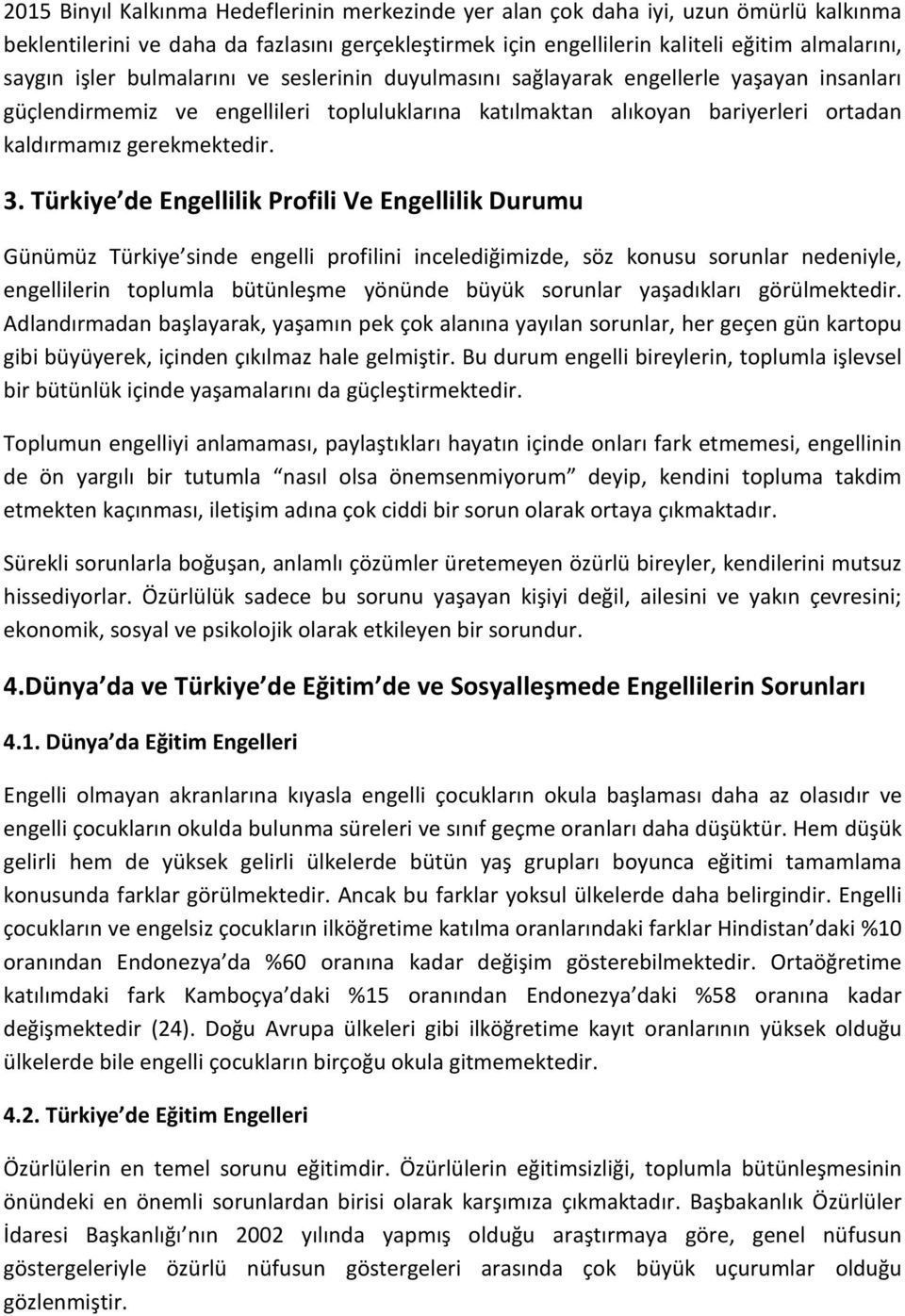 Türkiye de Engellilik Profili Ve Engellilik Durumu Günümüz Türkiye sinde engelli profilini incelediğimizde, söz konusu sorunlar nedeniyle, engellilerin toplumla bütünleşme yönünde büyük sorunlar