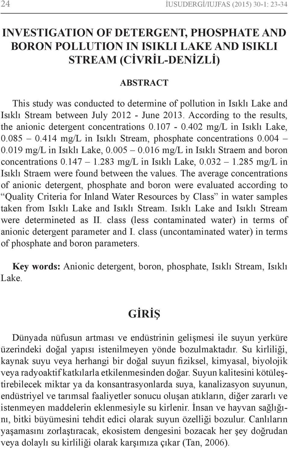 414 mg/l in Isıklı Stream, phosphate concentrations 0.004 0.019 mg/l in Isıklı Lake, 0.005 0.016 mg/l in Isıklı Straem and boron concentrations 0.147 1.283 mg/l in Isıklı Lake, 0.032 1.