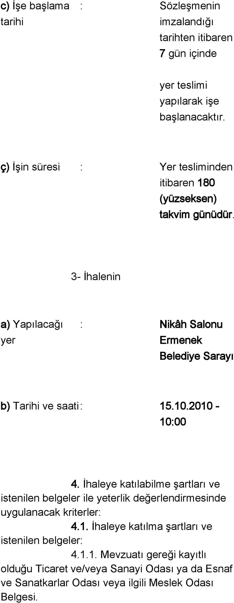 3- İhalenin a) Yapılacağı yer : Nikâh Salonu Ermenek Belediye Sarayı b) Tarihi ve saati: 15.10.2010-10:00 4.