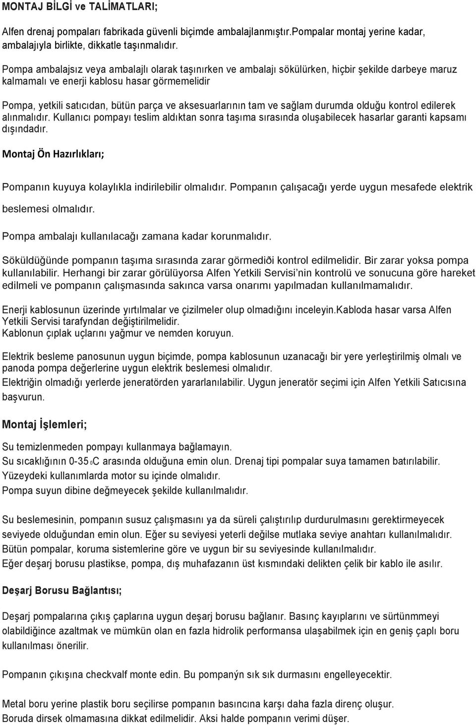 aksesuarlarının tam ve sağlam durumda olduğu kontrol edilerek alınmalıdır. Kullanıcı pompayı teslim aldıktan sonra taşıma sırasında oluşabilecek hasarlar garanti kapsamı dışındadır.