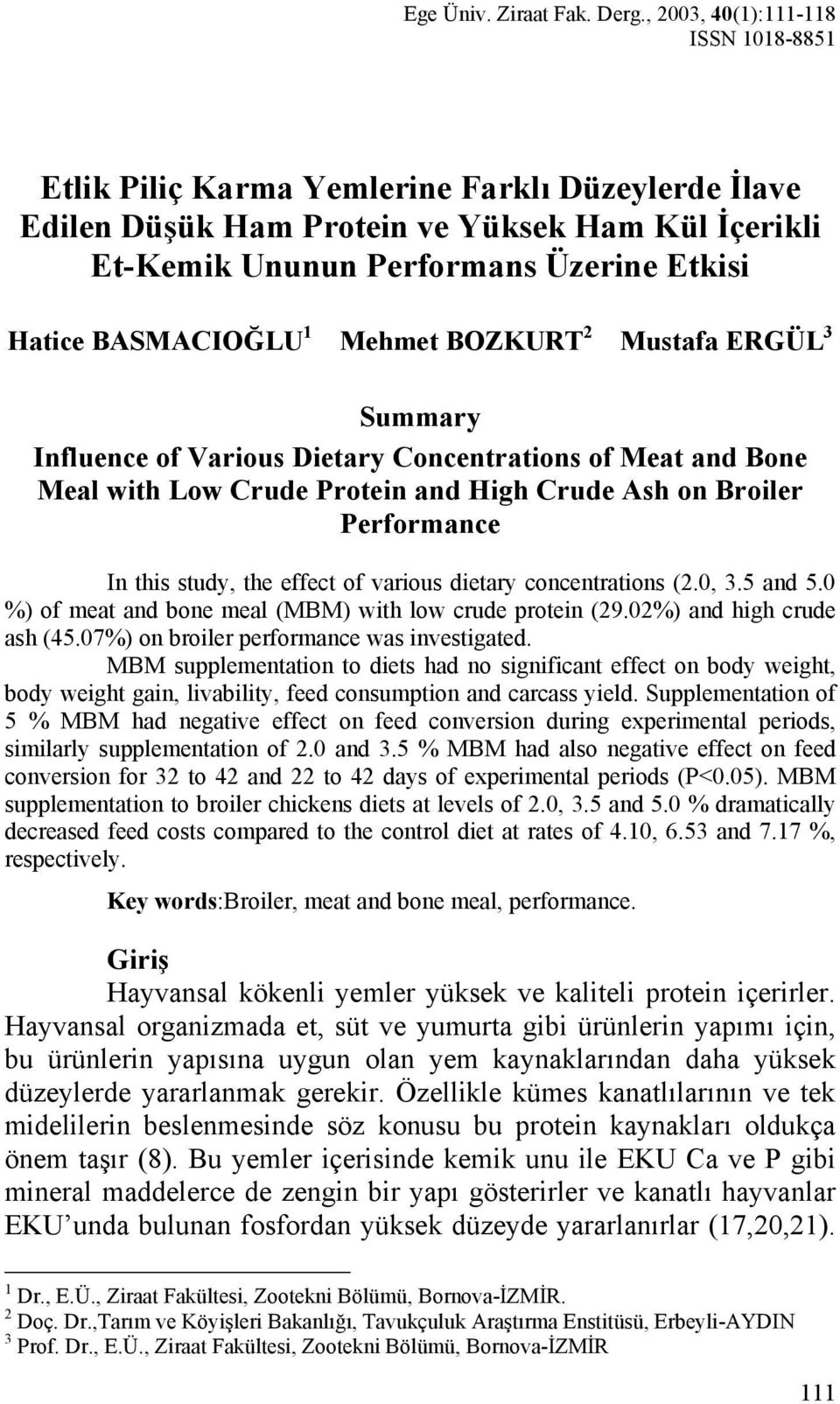 BASMACIOĞLU 1 Mehmet BOZKURT 2 Mustafa ERGÜL 3 Summary Influence of Various Dietary Concentrations of Meat and Bone Meal with Low Crude Protein and High Crude Ash on Broiler Performance In this