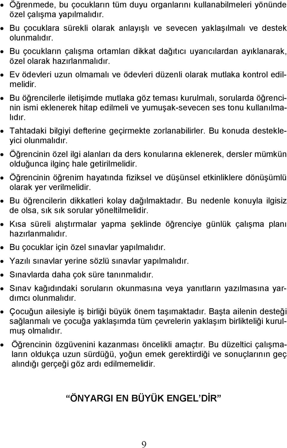 Bu öğrencilerle iletişimde mutlaka göz teması kurulmalı, sorularda öğrencinin ismi eklenerek hitap edilmeli ve yumuşak-sevecen ses tonu kullanılmalıdır.