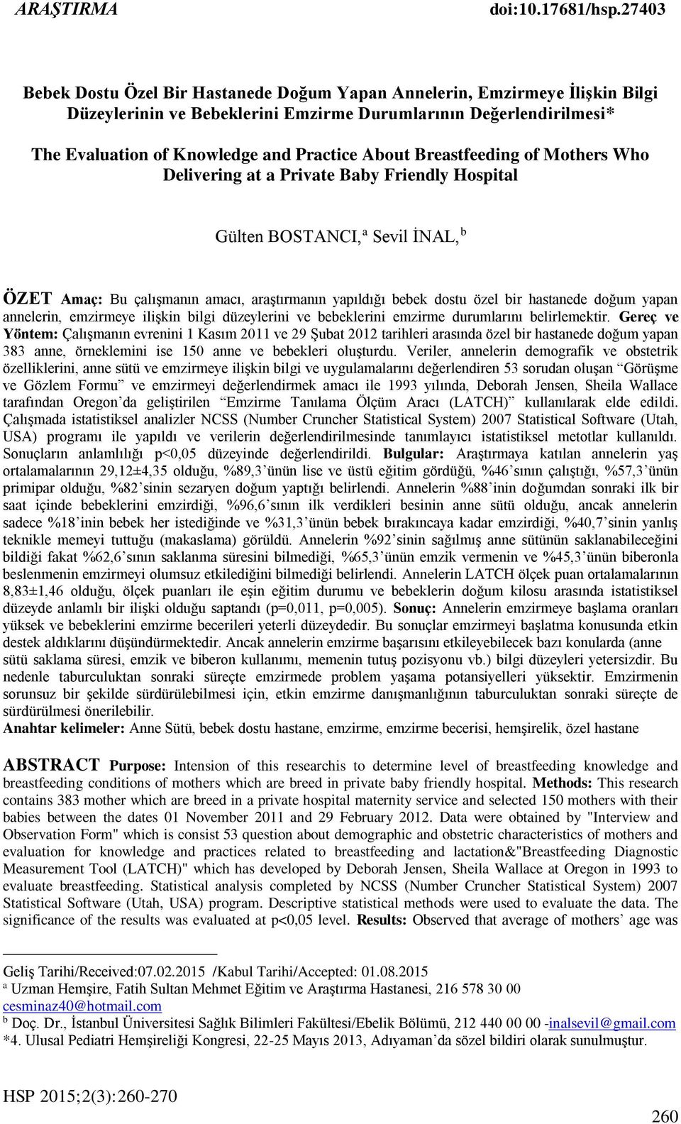 Breastfeeding of Mothers Who Delivering at a Private Baby Friendly Hospital Gülten BOSTANCI, a Sevil İNAL, b ÖZET Amaç: Bu çalışmanın amacı, araştırmanın yapıldığı bebek dostu özel bir hastanede