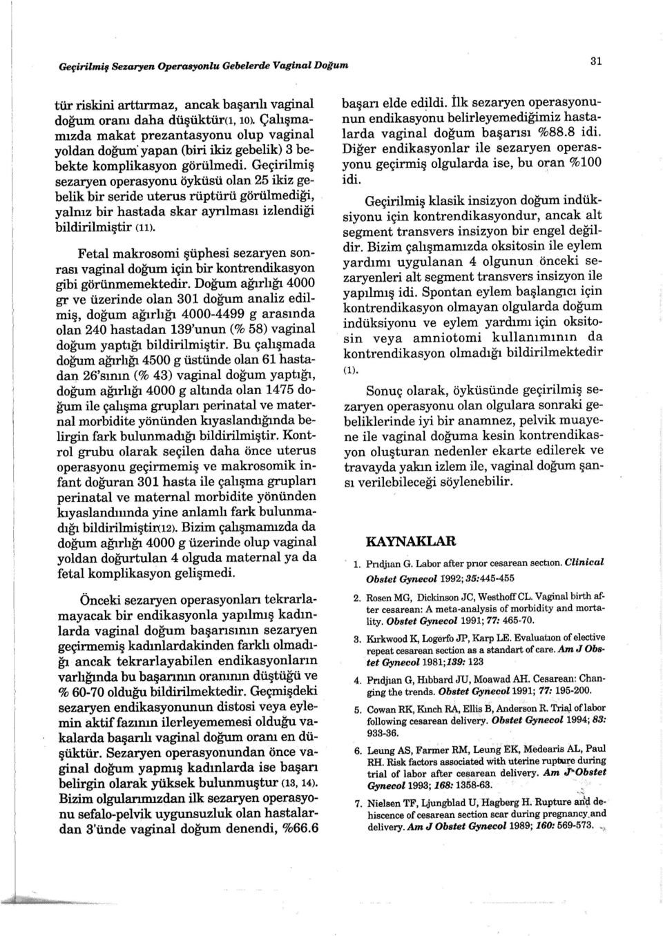 Geçirilmiş sezaryen operasyonu öyküsü olan 25 ikiz ge~ belik bir seride uterus rüptürü görülmediği, yalnız bir hastada skar ayniması izlendiği bildirilmiştir (ll), Fetal makrosomi şüphesi sezaryen