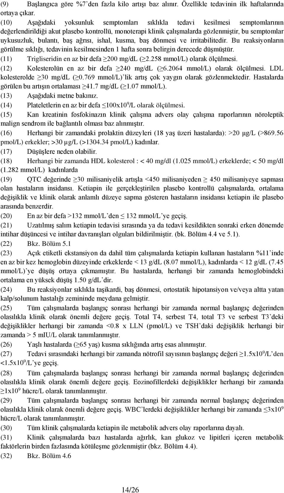 baş ağrısı, ishal, kusma, baş dönmesi ve irritabilitedir. Bu reaksiyonların görülme sıklığı, tedavinin kesilmesinden 1 hafta sonra belirgin derecede düşmüştür.