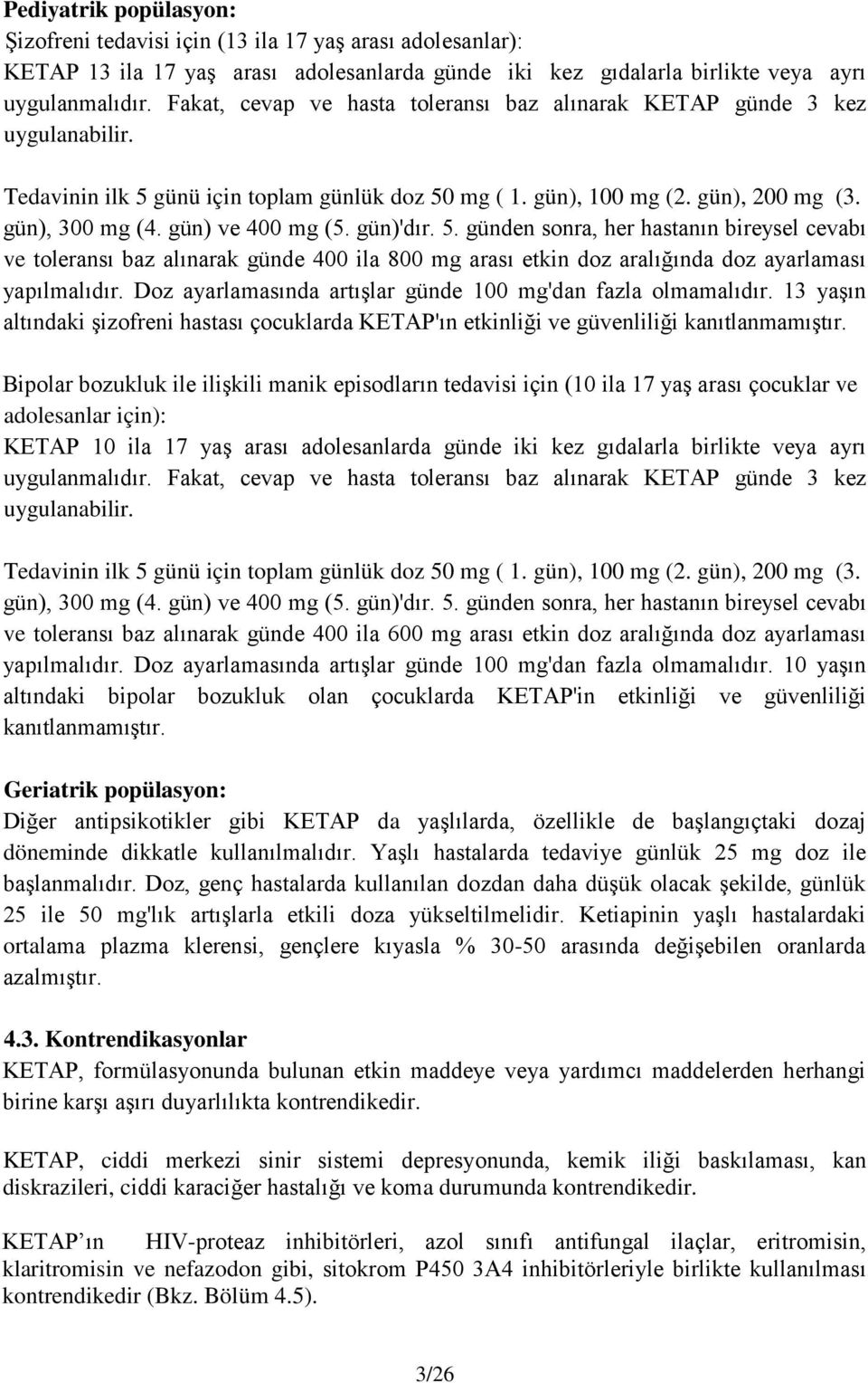 gün) ve 400 mg (5. gün)'dır. 5. günden sonra, her hastanın bireysel cevabı ve toleransı baz alınarak günde 400 ila 800 mg arası etkin doz aralığında doz ayarlaması yapılmalıdır.