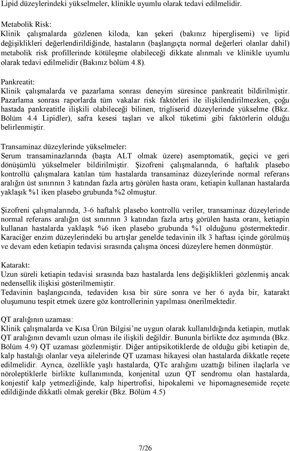 risk profillerinde kötüleşme olabileceği dikkate alınmalı ve klinikle uyumlu olarak tedavi edilmelidir (Bakınız bölüm 4.8).