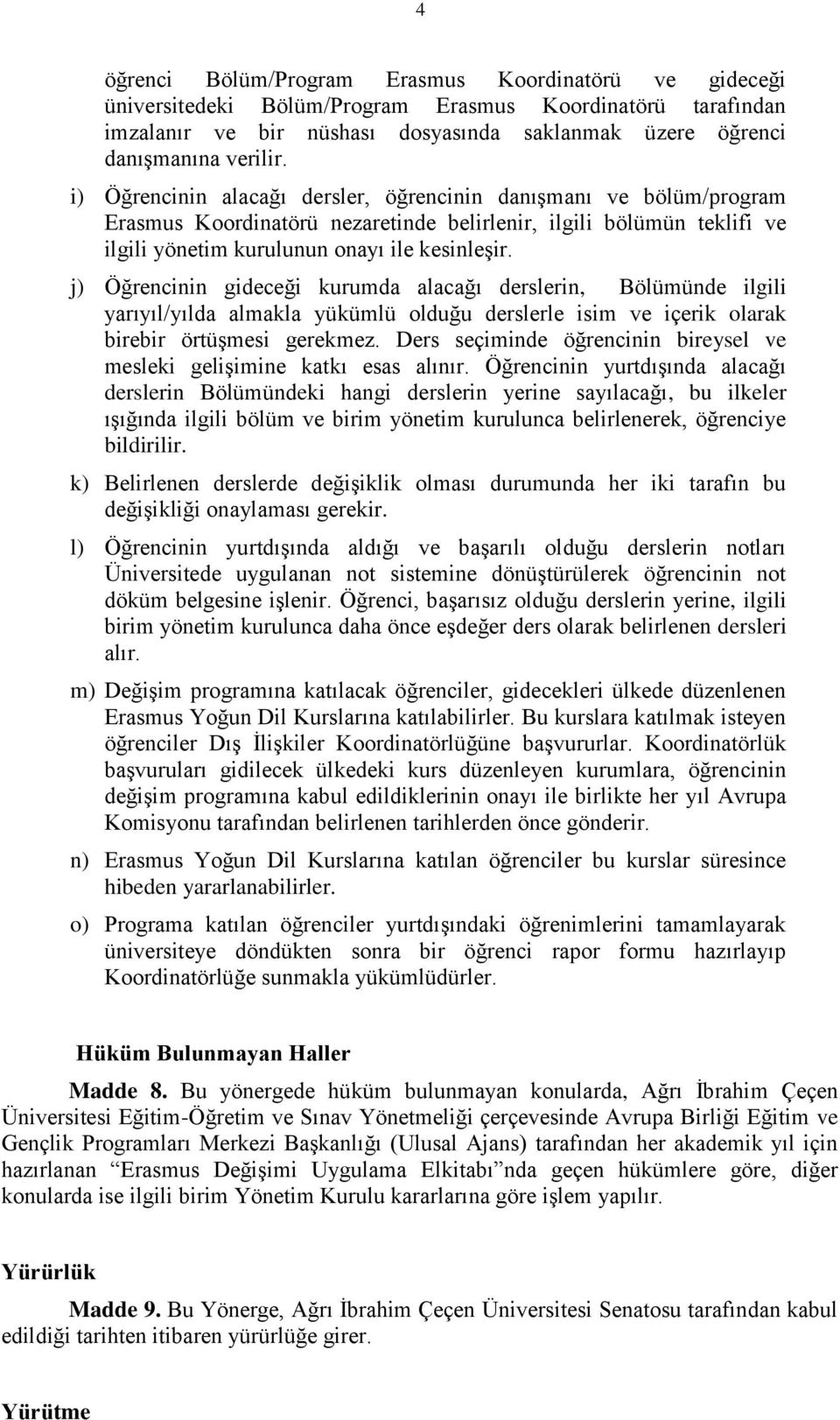 j) Öğrencinin gideceği kurumda alacağı derslerin, Bölümünde ilgili yarıyıl/yılda almakla yükümlü olduğu derslerle isim ve içerik olarak birebir örtüşmesi gerekmez.