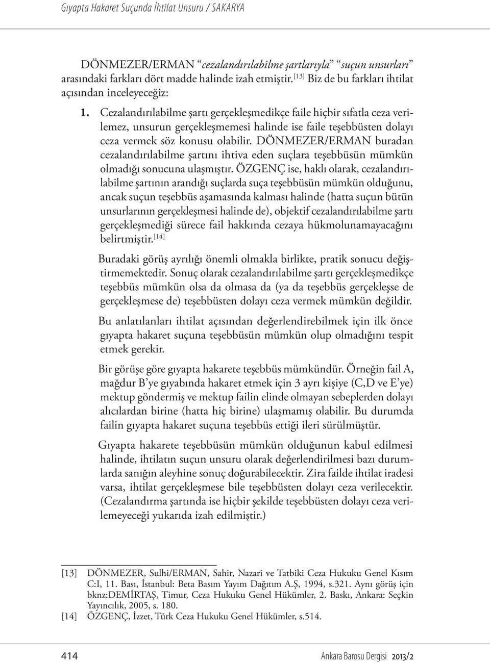 DÖNMEZER/ERMAN buradan cezalandırılabilme şartını ihtiva eden suçlara teşebbüsün mümkün olmadığı sonucuna ulaşmıştır.