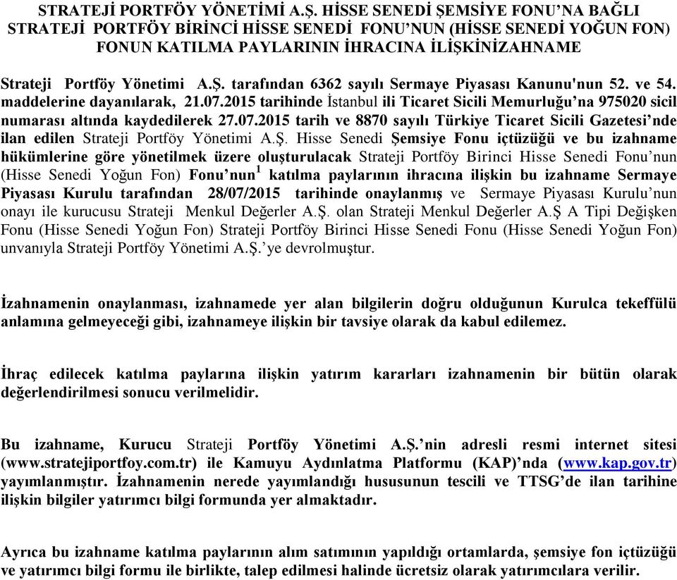 ve 54. maddelerine dayanılarak, 21.07.2015 tarihinde İstanbul ili Ticaret Sicili Memurluğu na 975020 sicil numarası altında kaydedilerek 27.07.2015 tarih ve 8870 sayılı Türkiye Ticaret Sicili Gazetesi nde ilan edilen Strateji Portföy Yönetimi A.