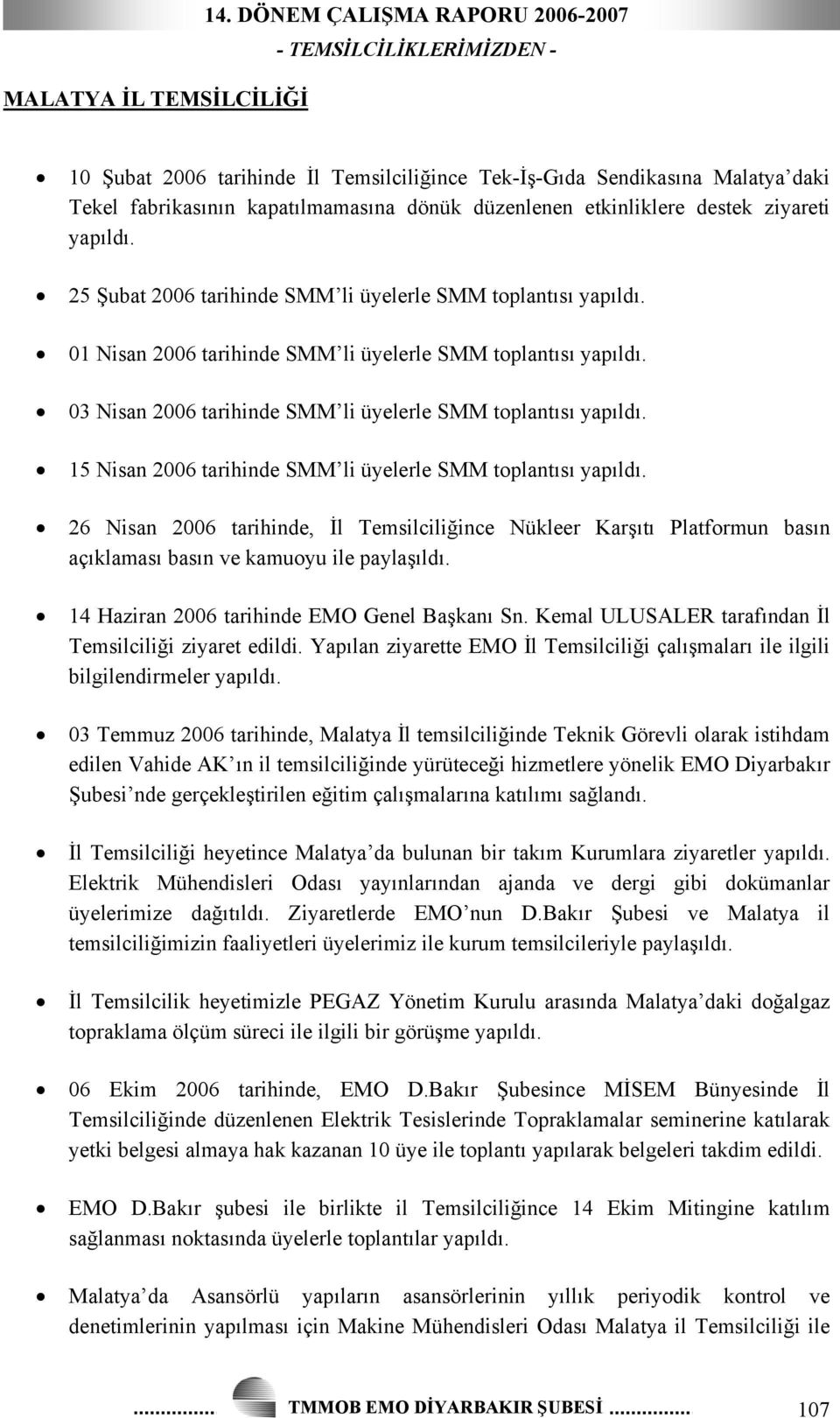 03 Nisan 2006 tarihinde SMM li üyelerle SMM toplantısı yapıldı. 15 Nisan 2006 tarihinde SMM li üyelerle SMM toplantısı yapıldı.