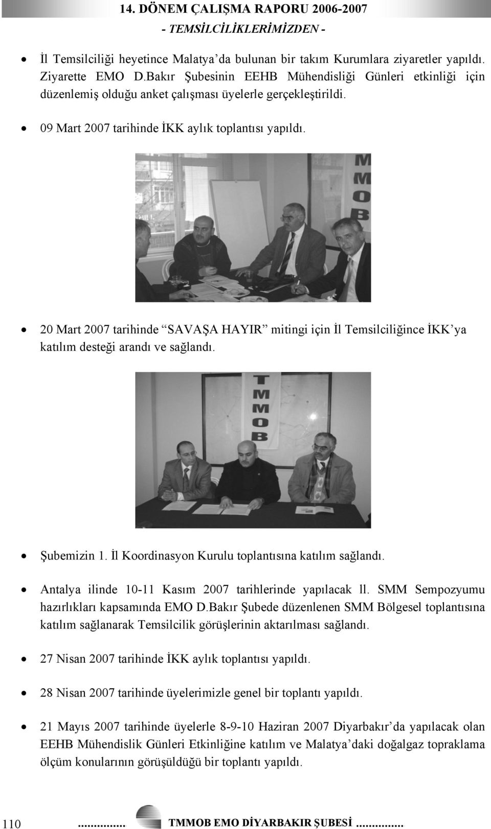20 Mart 2007 tarihinde SAVAŞA HAYIR mitingi için İl Temsilciliğince İKK ya katılım desteği arandı ve sağlandı. Şubemizin 1. İl Koordinasyon Kurulu toplantısına katılım sağlandı.