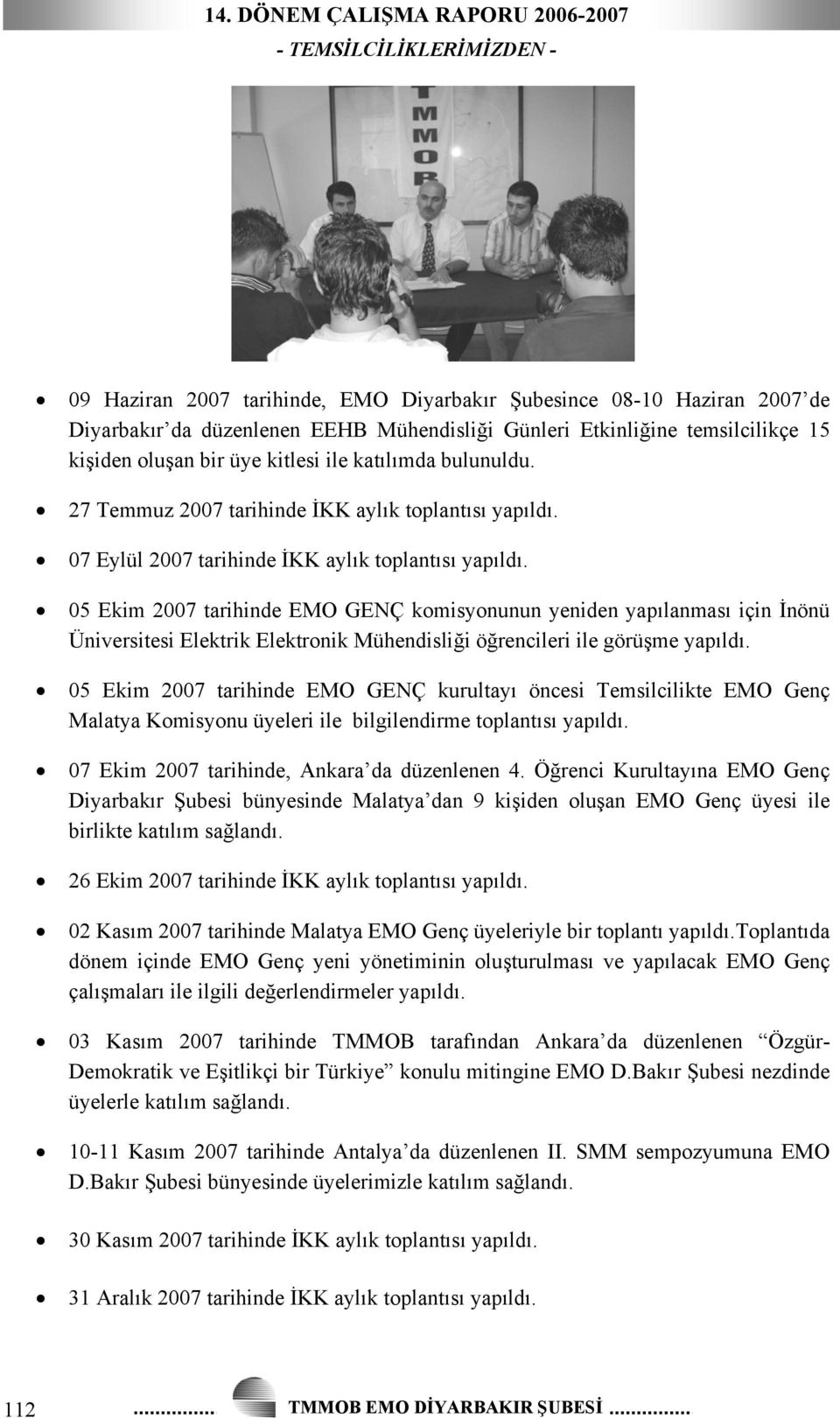 bir üye kitlesi ile katılımda bulunuldu. 27 Temmuz 2007 tarihinde İKK aylık toplantısı yapıldı. 07 Eylül 2007 tarihinde İKK aylık toplantısı yapıldı.