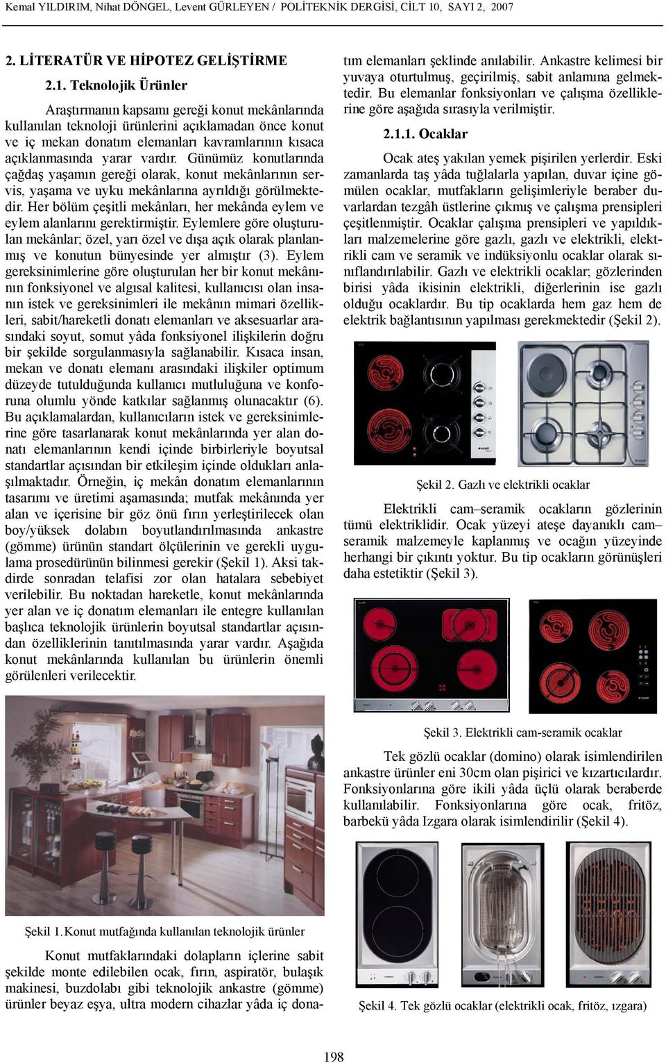 Teknolojik Ürünler Araştırmanın kapsamı gereği konut mekânlarında kullanılan teknoloji ürünlerini açıklamadan önce konut ve iç mekan donatım elemanları kavramlarının kısaca açıklanmasında yarar