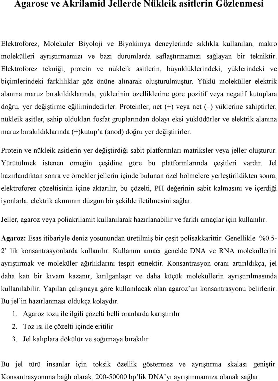 Yüklü moleküller elektrik alanına maruz bırakıldıklarında, yüklerinin özelliklerine göre pozitif veya negatif kutuplara doğru, yer değiştirme eğilimindedirler.