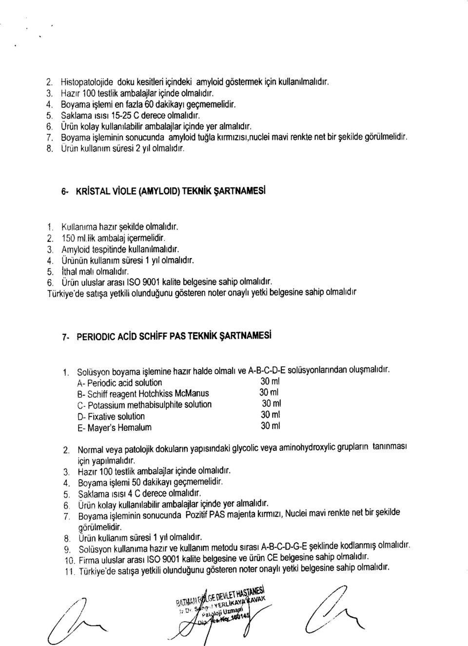 Boyama igleminin sonucunda amyloid tugla krrmrzrsr,nuclei mavi renkte net bir gekilde gortilmelidir, 8. UrLin kullanrm s0resi 2 vtl olmaltdtr. 6. KR STAL VIOLE (AMYLOID) TEKN K 9ARTNAMESI '1.