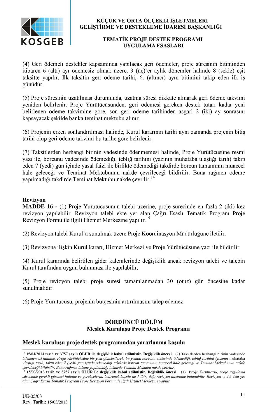 Proje Yürütücüsünden, geri ödemesi gereken destek tutarı kadar yeni belirlenen ödeme takvimine göre, son geri ödeme tarihinden asgari 2 (iki) ay sonrasını kapsayacak şekilde banka teminat mektubu