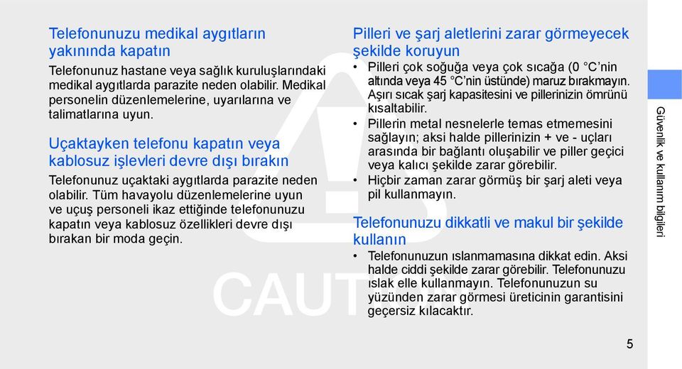 Tüm havayolu düzenlemelerine uyun ve uçuş personeli ikaz ettiğinde telefonunuzu kapatın veya kablosuz özellikleri devre dışı bırakan bir moda geçin.