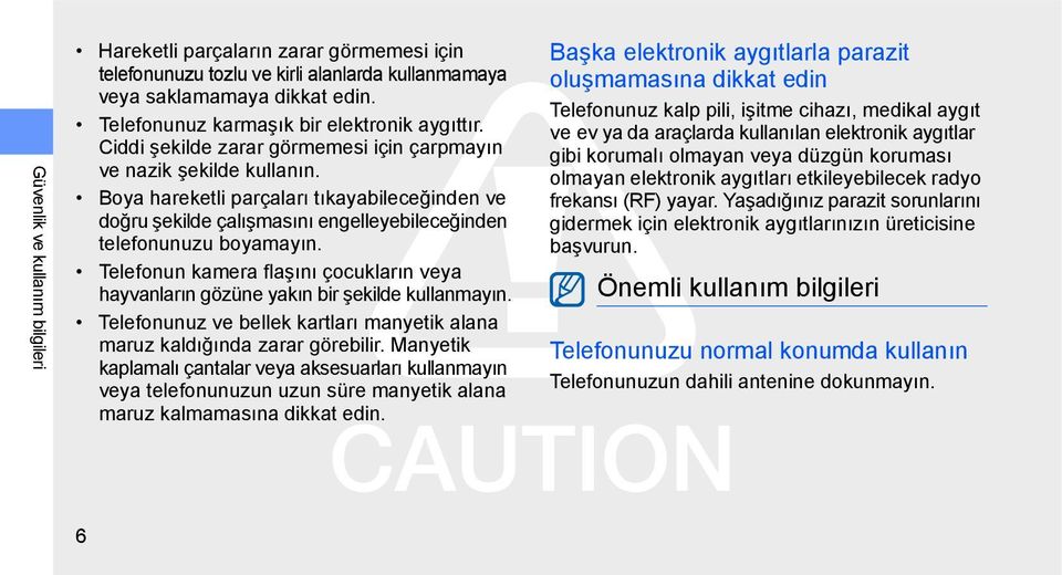 Telefonun kamera flaşını çocukların veya hayvanların gözüne yakın bir şekilde kullanmayın. Telefonunuz ve bellek kartları manyetik alana maruz kaldığında zarar görebilir.