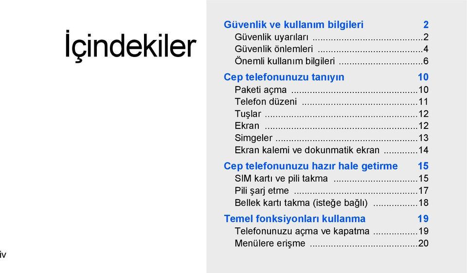 ..13 Ekran kalemi ve dokunmatik ekran...14 Cep telefonunuzu hazır hale getirme 15 SIM kartı ve pili takma.