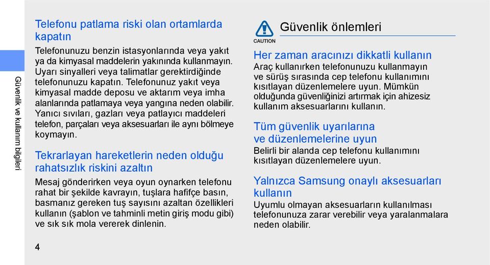 Yanıcı sıvıları, gazları veya patlayıcı maddeleri telefon, parçaları veya aksesuarları ile aynı bölmeye koymayın.