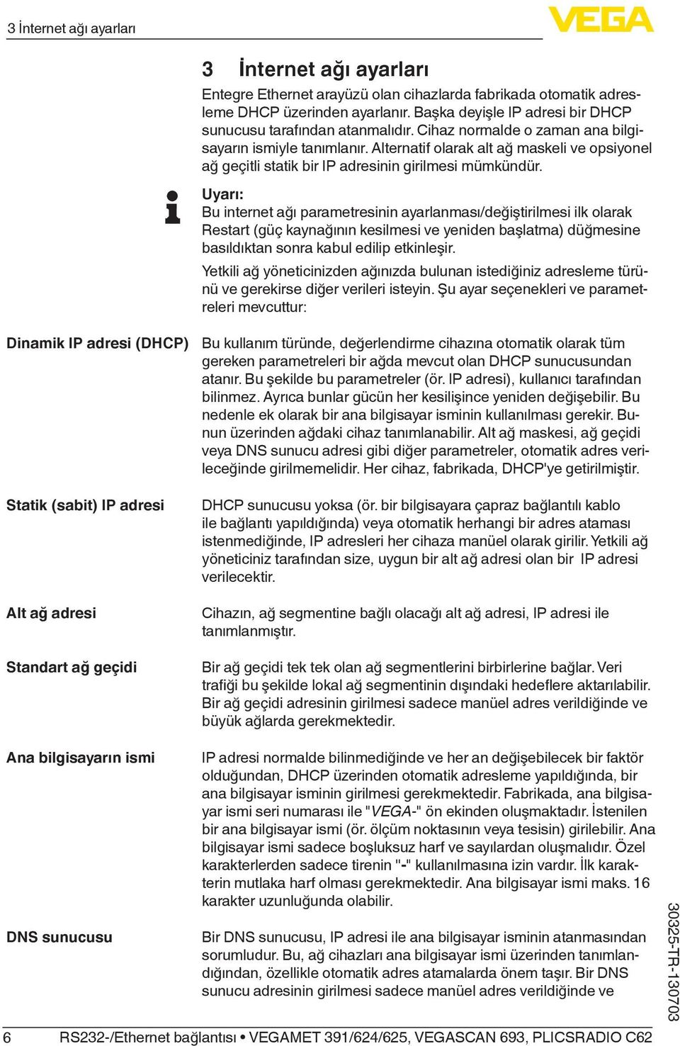 Alternatif olarak alt ağ maskeli ve opsiyonel ağ geçitli statik bir IP adresinin girilmesi mümkündür.