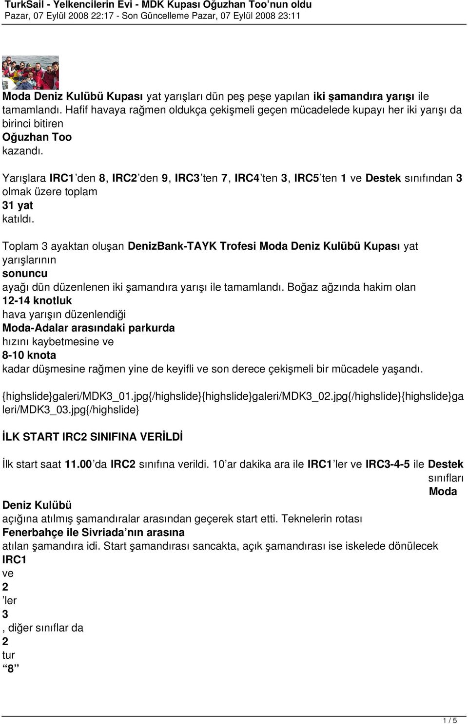 Yarışlara den 8, den 9, ten 7, ten 3, IRC5 ten 1 Destek sınıfından 3 olmak üzere toplam 31 yat katıldı.