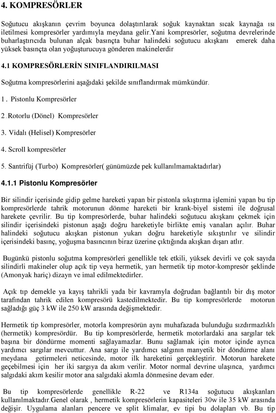 1 KOMPRESÖRLERİN SINIFLANDIRILMASI Soğutma kompresörlerini aşağıdaki şekilde sınıflandırmak mümkündür. 1. Pistonlu Kompresörler 2. Rotorlu (Dönel) Kompresörler 3. Vidalı (Helisel) Kompresörler 4.